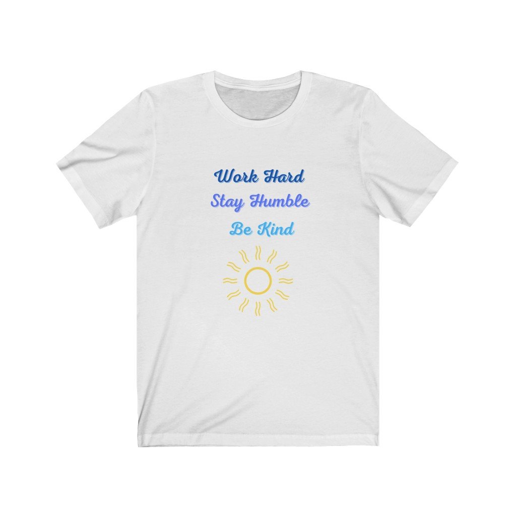 Unisex Work Hard, Stay Humble and Be Kind T-Shirt - Harmony is Global